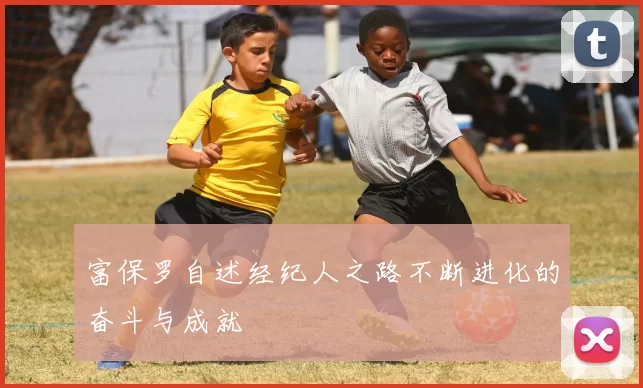 富保罗自述经纪人之路不断进化的奋斗与成就