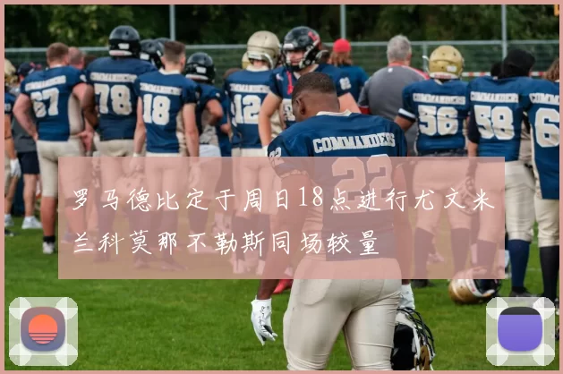 罗马德比定于周日18点进行尤文米兰科莫那不勒斯同场较量